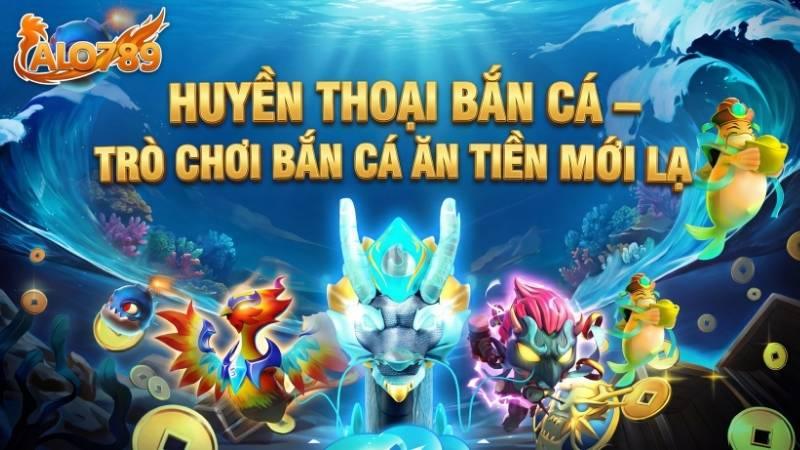 Huyền Thoại Bắn Cá – Trò Chơi Bắn Cá Ăn Tiền Mới Lạ Tại ALO789 Huyền Thoại Bắn Cá – Trò Chơi Bắn Cá Ăn Tiền Mới Lạ Tại ALO789