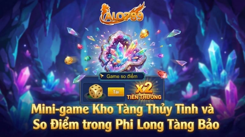Phi Long Tàng Bảo – Siêu Phẩm Bắn Cá Không Thể Bỏ Lỡ Tại ALO789 Mini-game Kho Tàng Thủy Tinh và So Điểm trong Phi Long Tàng Bảo