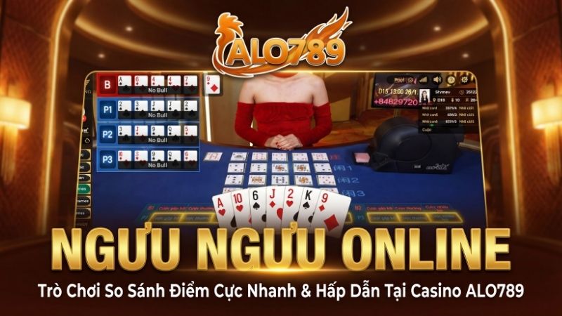 Ngưu Ngưu Online – Trò Chơi Cực Nhanh Và Hấp Dẫn Tại Casino ALO789 Ngưu Ngưu Online – Trò Chơi So Sánh Điểm Cực Nhanh & Hấp Dẫn Tại Casino ALO789