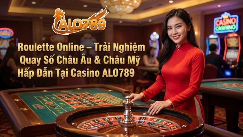Roulette Online – Trải Nghiệm Vòng Quay May Mắn Hấp Dẫn Tại ALO789 Roulette Online – Trải Nghiệm Quay Số Châu Âu & Châu Mỹ Hấp Dẫn Tại Casino ALO789