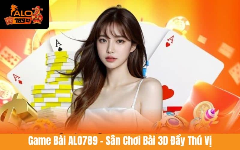 Game bài ALO789 là sân chơi game bài 3D hấp dẫn Game bài ALO789 là sân chơi game bài 3D hấp dẫn